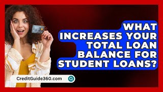 What Increases Your Total Loan Balance For Student Loans  CreditGuide360com [upl. by Sieber688]