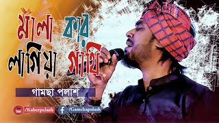 Mala Kar Lagiya Gathi  মালা কার লাগিয়া গাঁথি  By Gamcha Palash  New Bangla Baul Song 2020 [upl. by Noivert]