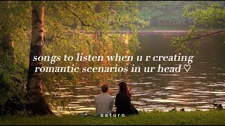 Songs to listen when u r creating romantic scenarios in ur head ♡  s a t u r n [upl. by Marris]