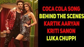 COCA COLA Song – Behind The Scenes  Kartik Aaryan  Kriti Sanon  Luka Chuppi [upl. by Maffei]