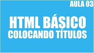 Curso de HTML Básico  Aula 3  Colocando títulos na página [upl. by Demaria]