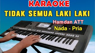 TIDAK SEMUA LAKI LAKI  KARAOKE Nada Pria  Hamdan ATT [upl. by Garrik]