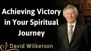 Achieving Victory in Your Spiritual Journey  David Wilkerson [upl. by Kaasi]