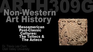 ARTH309G Lecture 07 PostClassic Mesoamerica Toltecs amp Aztecs [upl. by Kcirneh]