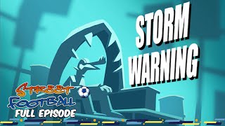 Storm Warning  Street Football ⚽ FULL EPISODE ⚽ Season 1 Episode 3 [upl. by Mcevoy]