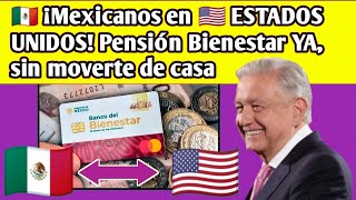 🇲🇽 ¡Mexicanos en 🇺🇲 ESTADOS UNIDOS Pensión Bienestar YA sin moverte de casa [upl. by Blakeley]