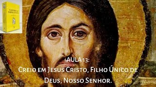 AULA 13  CREIO EM JESUS CRISTO ÚNICO FILHO DE DEUS NOSSO SENHOR [upl. by Stahl]