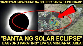 quotPinaghahanda BUONG PILIPINASquot SOLAR ECLIPSE❗Warning sa PARATING Na BAGYO❗Tignan Nakita sa MINDANAO❗ [upl. by Bois]