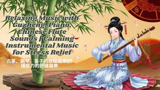 Relaxing Music with GuzhengPianoChinese Flute Sounds Calming Instrumental Music for Stress Relief [upl. by Eilema379]