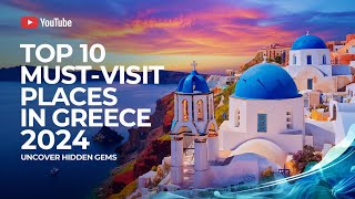 Top 10 MustVisit Places in Greece 2024 Uncover Hidden Gems [upl. by Luiza]