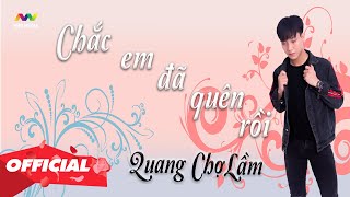 CHẮC EM ĐÃ QUÊN RỒI  QUANG CHỢ LẦM  OFFICIAL MUSIC VIDEO [upl. by Hodge]