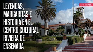 Leyendas margaritas e historia en el Centro Cultural Riviera de Ensenada [upl. by Amoeji111]