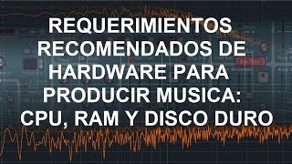 Requerimientos para PC de Produccion Musical CPU RAM y Disco Duro [upl. by Ecnaret866]