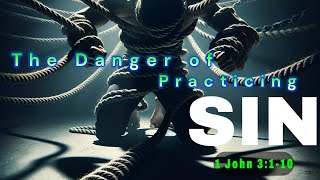 The Danger of Practicing Sin 1John 110 [upl. by Agon]