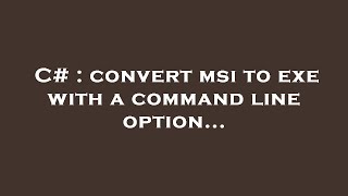 C  convert msi to exe with a command line option [upl. by Lebatsirc]