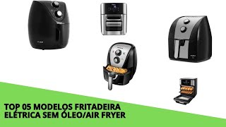 TOP 05 MODELOS DE AIR FRYER  FRITADEIRA ELÉTRICA SEM OLEO [upl. by Lounge]