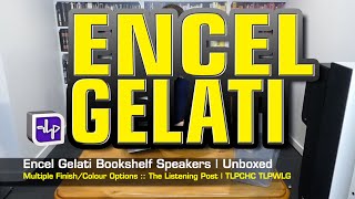 Encel Gelati Bookshelf Speakers Unboxed  The Listening Post  TLPCHC TLPWLG [upl. by Stortz788]