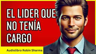 Transforma tu Vida El Líder que No Tenía Cargo de Robin Sharma  Audiolibro [upl. by Lav]