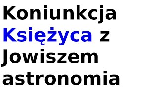 Koniunkcja Księżyca z Jowiszem astronomia [upl. by Draw]