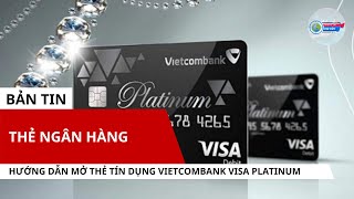 Hướng dẫn mở thẻ tín dụng Vietcombank Visa Platinum chi tiết đầy đủ nhất [upl. by Samella]