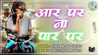 Khesari Lal Old Bhojpuri Dj Song Aar Par Naa Paar Par Dj Remix Hard Bass Mix 2024 Hits Bhojpuri Song [upl. by Eeldarb482]