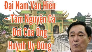 Đại Nam Văn Hiến – Tâm Nguyện Cả Đời Của Ông Huỳnh Uy Dũng [upl. by Reni]