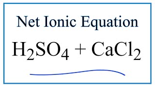 How to Write the Net Ionic Equation for H2SO4  CaCl2  HCl  CaSO4 [upl. by Carlie]