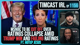 MSNBC CONFIRMED CUT OFF After Ratings Collapse Amid Trump Victory wHotep Jesus  Timcast IRL [upl. by Enilarac329]