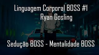 Linguagem Corporal BOSS 1  Ryan Gosling [upl. by Chloe601]