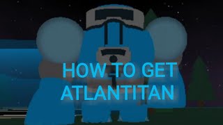 HOW TO GET ATLANTITAN  Monsters of Etheria [upl. by Doley]