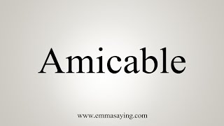 How To Say Amicable [upl. by Vida]