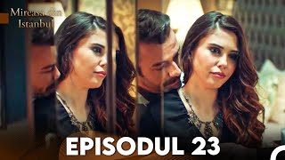 Mireasa Din Istanbul Episodul 23 [upl. by Surazal]