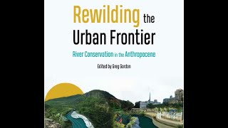 Rewilding the Urban Frontier River Conservation in the Anthropocene [upl. by Preuss370]