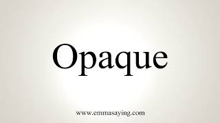 How To Pronounce Opaque [upl. by Timus]