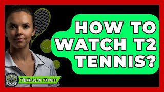 How To Watch T2 Tennis  The Racquet Xpert [upl. by Ranite]