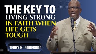 Terry K Anderson Sermon The Key to Living Strong in Faith When Life Gets Tough [upl. by Nayrda]