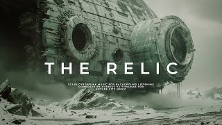 THE RELIC Deep Ambient Sci Fi Music For Finding Future Worlds [upl. by Ennagem4]