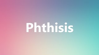 Phthisis  Medical Meaning and Pronunciation [upl. by Gwenn]