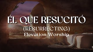 ÉL QUE RESUCITÓ  Elevation Worship Letra  Resurrecting  Español  C18 [upl. by Thorny]