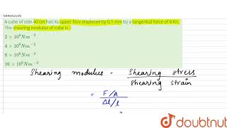 A cube of side 40 cm has its upper face displaced by 01 mm by a tangential force of 8 Kn The s [upl. by Trakas]