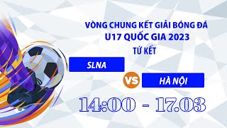 🔴Trực tiếp SLNA  Hà Nội l Tứ kết  VCK giải Bóng đá Vô địch U17 quốc gia 2023 [upl. by Aninad]