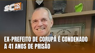 Exprefeito de Corupá é condenado a 41 anos de pisão por corrupção [upl. by Litt]