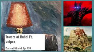 Towers of Babel Ft Vulpes Content Minded Ep 70 [upl. by Nerb966]