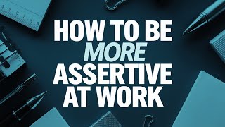 How To Be More Assertive At Work [upl. by Ettennej]