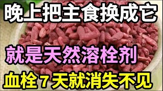 血管专家已证实：这种食物就是天然溶栓剂！把主食换成它，全身血栓7天就消失不见，胜过你每天跑步走路2小时！【家庭大医生】 [upl. by Adaran236]