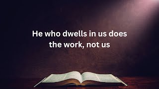 He who dwells in us does the work not us [upl. by Dorrie]