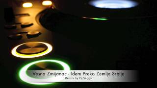 Vesna Zmijanac  Idem Preko Zemlje Srbije Deejay Seggy Remix [upl. by Ecienahs724]