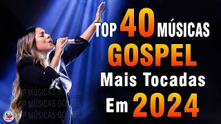 Louvores de Adoração 2024  As Melhores Músicas Gospel Mais Tocadas  Top Gospel Hinos Evangélicos [upl. by Darla]