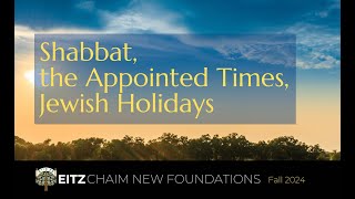 Shabbat the Appointed Times Jewish Holidays  Eitz Chaim New Foundations Class  Fall 2024  3 [upl. by Rednazxela]