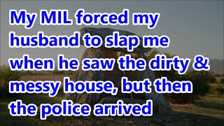 My MIL forced my husband to slap me when he saw the dirty amp messy house but then the police arrived [upl. by Adnoma]